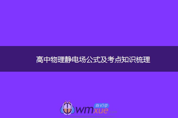 高中物理静电场公式及考点知识梳理 高中物理静电场公式及考点知识梳理