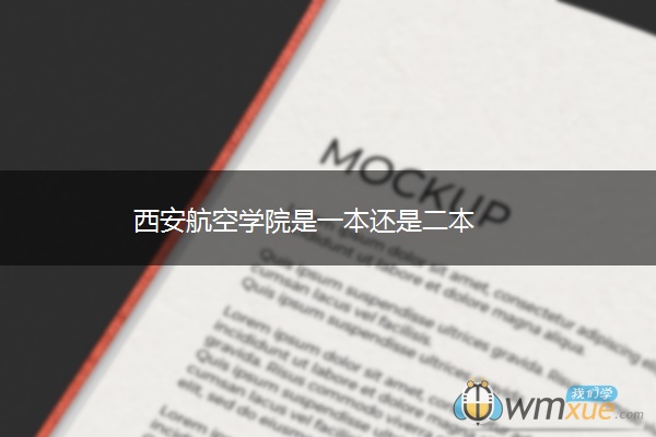 西安航空学院是一本还是二本 西安航空学院是一本还是二本
