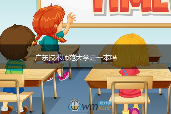 广东技术师范大学是一本吗 广东技术师范大学是一本吗