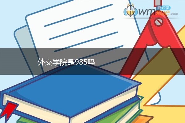 外交学院是985吗 外交学院是985吗