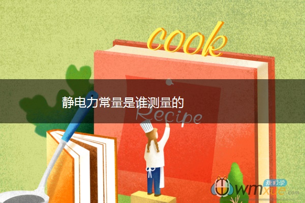 静电力常量是谁测量的 静电力常量是谁测量的