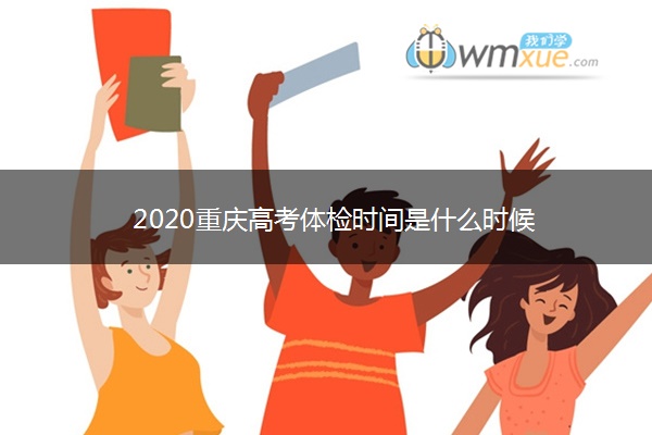 2020重庆高考体检时间是什么时候 2020重庆高考体检时间是什么时候