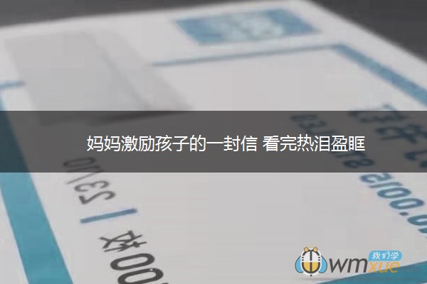 妈妈激励孩子的一封信 看完热泪盈眶 妈妈激励孩子的一封信 看完热泪盈眶