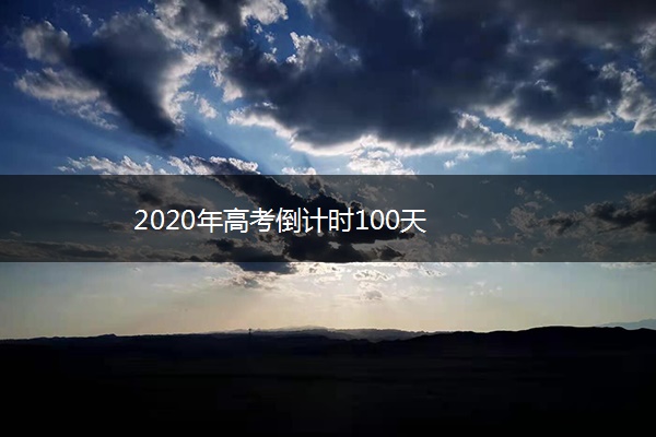 2020年高考倒计时100天 2020年高考倒计时100天