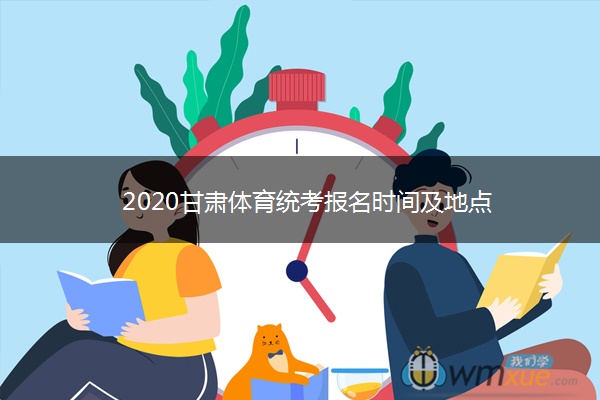 2020甘肃体育统考报名时间及地点 2020甘肃体育统考报名时间及地点