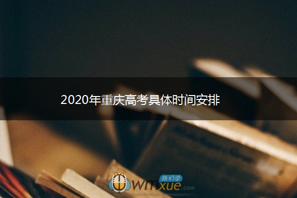 2020年重庆高考具体时间安排 2020年重庆高考具体时间安排