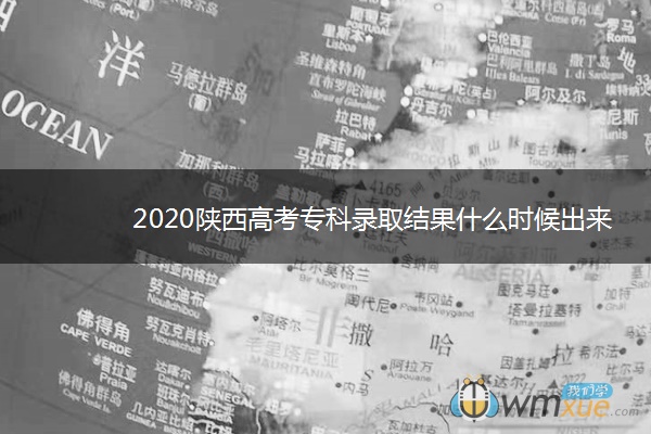 2020陕西高考专科录取结果什么时候出来 2020陕西高考专科录取结果什么时候出来