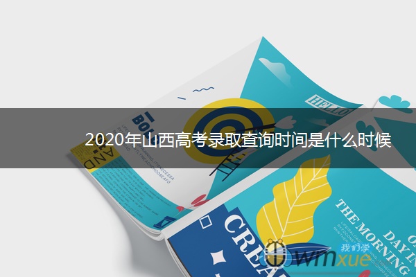 2020年山西高考录取查询时间是什么时候 2020年山西高考录取查询时间是什么时候