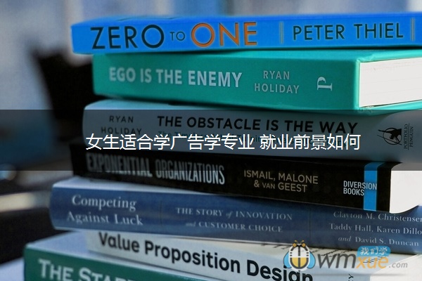 女生适合学广告学专业 就业前景如何 女生适合学广告学专业 就业前景如何