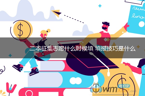 二本征集志愿什么时候填 填报技巧是什么