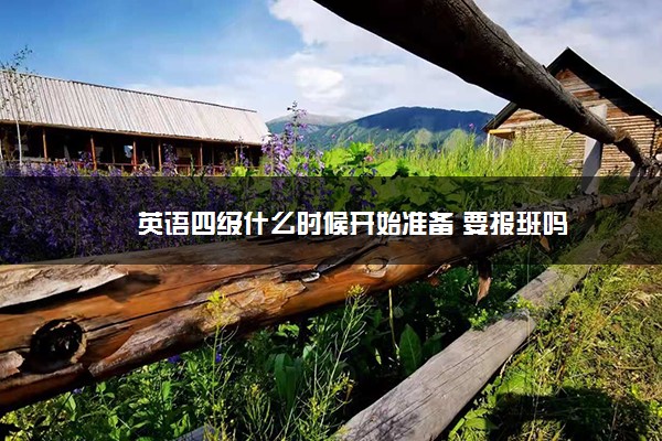 英语四级什么时候开始准备 要报班吗